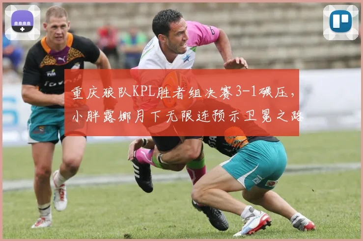 重庆狼队KPL胜者组决赛3-1碾压,小胖露娜月下无限连预示卫冕之路